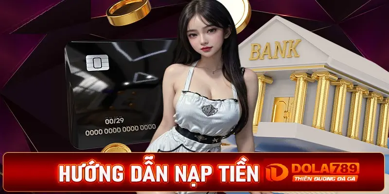 Chi tiết các phương thức nạp tiền vào tài khoản Dola789
