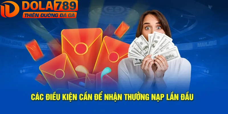 Điều kiện nhận thưởng nạp đầu Dola789