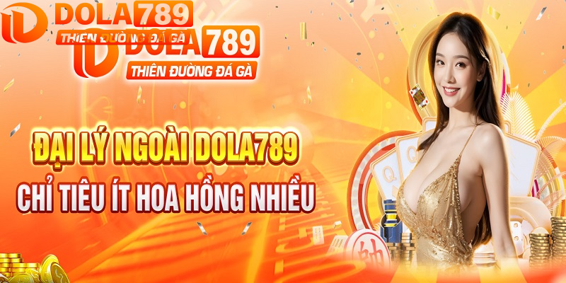 Làm đại lý Dola789 không mất phí, hoa hồng cao