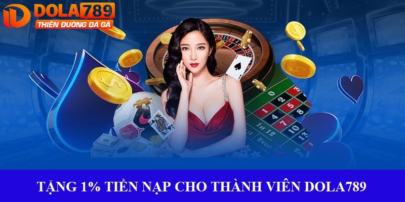 Thành viên Dola789 được tặng 1% tiền nạp khi gửi tiền ít nhất 100.000 VNĐ